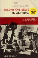 Początki wiadomości telewizyjnych w Ameryce: Wizualizatorzy CBS w latach 40. XX wieku - The Origins of Television News in America: The Visualizers of CBS in the 1940s