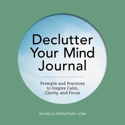 Declutter Your Mind Journal: Wskazówki i praktyki inspirujące do spokoju, jasności i skupienia - Declutter Your Mind Journal: Prompts and Practices to Inspire Calm, Clarity, and Focus