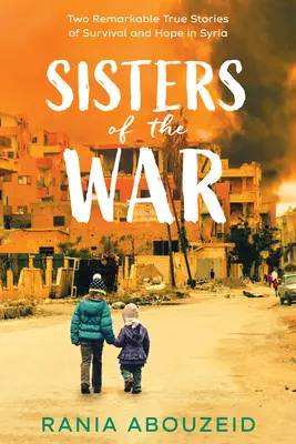 Siostry wojny: dwie niezwykłe prawdziwe historie o przetrwaniu i nadziei w Syrii (Scholastic Focus) - Sisters of the War: Two Remarkable True Stories of Survival and Hope in Syria (Scholastic Focus)