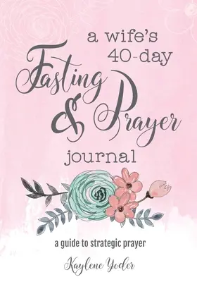 40-dniowy dziennik postu i modlitwy żony: Przewodnik po strategicznej modlitwie - A Wife's 40-Day Fasting and Prayer Journal: A Guide to Strategic Prayer