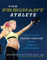 Sportowiec w ciąży: Jak pozostać w najlepszej formie przed, w trakcie i po ciąży? - The Pregnant Athlete: How to Stay in Your Best Shape Ever -- Before, During, and After Pregnancy