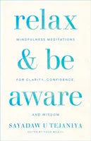 Zrelaksuj się i bądź świadomy: Medytacje uważności dla jasności, pewności siebie i mądrości - Relax and Be Aware: Mindfulness Meditations for Clarity, Confidence, and Wisdom