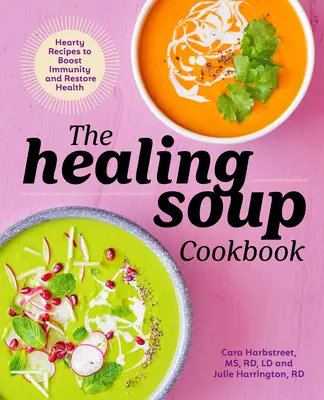 Uzdrawiająca książka kucharska z zupami: Obfite przepisy na wzmocnienie odporności i przywrócenie zdrowia - The Healing Soup Cookbook: Hearty Recipes to Boost Immunity and Restore Health