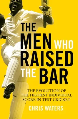 Mężczyźni, którzy podnieśli poprzeczkę: Ewolucja najwyższego indywidualnego wyniku w krykiecie testowej - The Men Who Raised the Bar: The Evolution of the Highest Individual Score in Test Cricket