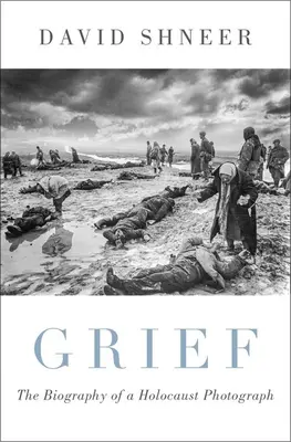 Grief: Biografia fotografii Holokaustu - Grief: The Biography of a Holocaust Photograph