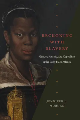 Rozliczenie z niewolnictwem: Płeć, pokrewieństwo i kapitalizm we wczesnym Czarnym Atlantyku - Reckoning with Slavery: Gender, Kinship, and Capitalism in the Early Black Atlantic