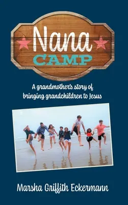 Nana Camp: Historia babci przyprowadzającej wnuki do Jezusa - Nana Camp: A grandmother's story of bringing grandchildren to Jesus