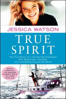 True Spirit: Prawdziwa historia 16-letniego Australijczyka, który samotnie i bez pomocy opłynął świat dookoła - True Spirit: The True Story of a 16-Year-Old Australian Who Sailed Solo, Nonstop, and Unassisted Around the World