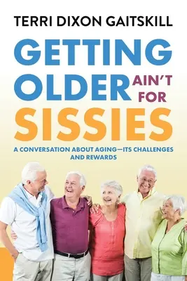 Starość nie jest dla lizusów: Rozmowa o starzeniu się - jego wyzwaniach i nagrodach - Getting Older Ain't for Sissies: A Conversation About Aging- Its Challenges and Rewards