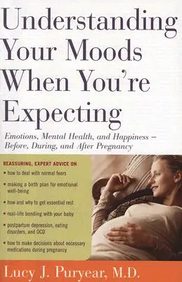 Zrozumieć swoje nastroje, gdy się spodziewasz: Emocje, zdrowie psychiczne i szczęście - przed, w trakcie i po ciąży - Understanding Your Moods When You're Expecting: Emotions, Mental Health, and Happiness -- Before, During, and After Pregnancy