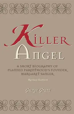 Killer Angel: Krótka biografia założycielki organizacji Planned Parenthood, Margaret Sanger - Killer Angel: A Short Biography of Planned Parenthood's Founder, Margaret Sanger