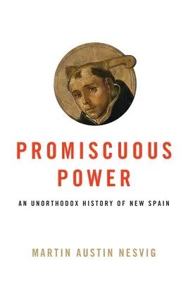 Promiscuous Power: Nieortodoksyjna historia Nowej Hiszpanii - Promiscuous Power: An Unorthodox History of New Spain