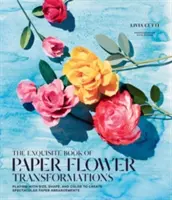 The Exquisite Book of Paper Flower Transformations: Zabawa rozmiarem, kształtem i kolorem w tworzeniu spektakularnych papierowych aranżacji - The Exquisite Book of Paper Flower Transformations: Playing with Size, Shape, and Color to Create Spectacular Paper Arrangements