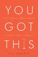 You Got This: Wszystko, czego potrzebujesz, aby opanować autentyczne wystąpienia publiczne - You Got This: Everything You Need to Master Authentic Public Speaking