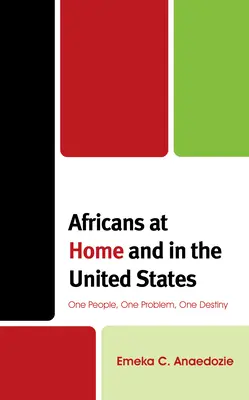 Afrykanie w domu i w Stanach Zjednoczonych: Jeden naród, jeden problem, jedno przeznaczenie - Africans at Home and in the United States: One People, One Problem, One Destiny