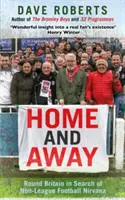 U siebie i na wyjeździe - Wielka Brytania w poszukiwaniu piłkarskiej nirwany poza ligą - Home and Away - Round Britain in Search of Non-League Football Nirvana