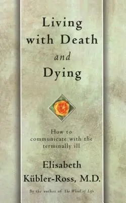 Życie ze śmiercią i umieraniem: Jak komunikować się z nieuleczalnie chorymi - Living with Death and Dying: How to Communicate with the Terminally Ill