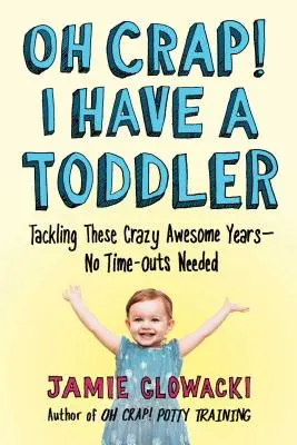 O cholera! Mam małe dziecko, 2: radzenie sobie z tymi szalonymi, niesamowitymi latami - bez konieczności rezygnacji z czasu - Oh Crap! I Have a Toddler, 2: Tackling These Crazy Awesome Years--No Time-Outs Needed