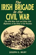 Irlandzka brygada w wojnie secesyjnej: 69. pułk nowojorski i inne irlandzkie pułki Armii Potomaku - Irish Brigade in the Civil War: The 69th New York and Other Irish Regiments of the Army of the Potomac