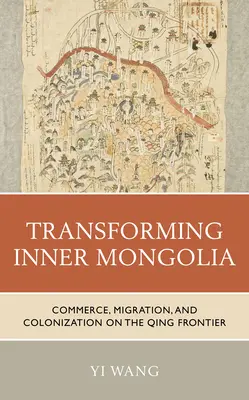 Przekształcanie Mongolii Wewnętrznej: Handel, migracja i kolonizacja na granicy Qing - Transforming Inner Mongolia: Commerce, Migration, and Colonization on the Qing Frontier