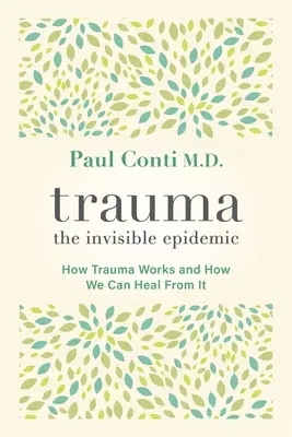 Trauma: Niewidzialna epidemia: jak działa trauma i jak możemy się z niej wyleczyć - Trauma: The Invisible Epidemic: How Trauma Works and How We Can Heal from It