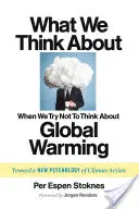 O czym myślimy, gdy staramy się nie myśleć o globalnym ociepleniu: W kierunku nowej psychologii działań na rzecz klimatu - What We Think about When We Try Not to Think about Global Warming: Toward a New Psychology of Climate Action