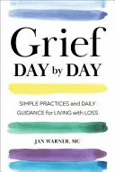 Żałoba dzień po dniu: Proste praktyki i codzienne wskazówki dotyczące życia ze stratą - Grief Day by Day: Simple Practices and Daily Guidance for Living with Loss