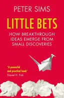 Little Bets - Jak przełomowe pomysły wyłaniają się z małych odkryć - Little Bets - How breakthrough ideas emerge from small discoveries