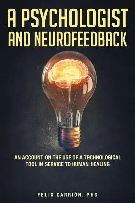 Psycholog i neurofeedback - relacja z wykorzystania narzędzia technologicznego w służbie ludzkiego uzdrawiania - A Psychologist and Neurofeedback an Account on the Use of a Technological Tool in Service to Human Healing