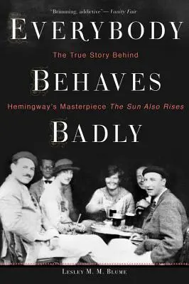 Everybody Behaves Badly: Prawdziwa historia kryjąca się za arcydziełem Hemingwaya Słońce też wschodzi - Everybody Behaves Badly: The True Story Behind Hemingway's Masterpiece the Sun Also Rises