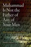 Mahomet nie jest ojcem żadnego z twoich ludzi: Powstanie ostatniego proroka - Muhammad Is Not the Father of Any of Your Men: The Making of the Last Prophet