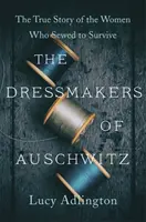 Krawcowe z Auschwitz - prawdziwa historia kobiet, które szyły, by przeżyć - Dressmakers of Auschwitz - The True Story of the Women Who Sewed to Survive