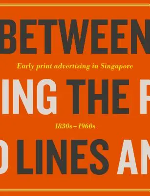 Between the Lines: Wczesna reklama w Singapurze: lata trzydzieste XIX wieku - lata sześćdziesiąte XX wieku - Between the Lines: Early Advertising in Singapore: 1830s - 1960s