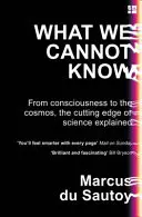 Czego nie możemy wiedzieć - od świadomości do kosmosu - najnowsze osiągnięcia nauki w przystępnej formie - What We Cannot Know - From Consciousness to the Cosmos, the Cutting Edge of Science Explained