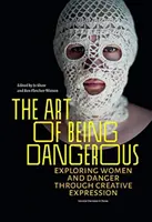 Sztuka bycia niebezpieczną: Odkrywanie kobiet i niebezpieczeństwa poprzez twórczą ekspresję - The Art of Being Dangerous: Exploring Women and Danger Through Creative Expression