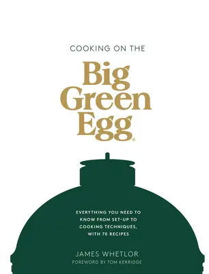 Gotowanie na Big Green Egg: Wszystko, co musisz wiedzieć, od konfiguracji po techniki gotowania, z 70 przepisami - Cooking on the Big Green Egg: Everything You Need to Know from Set-Up to Cooking Techniques, with 70 Recipes