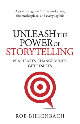 Uwolnij moc opowiadania historii: Zwyciężaj serca, zmieniaj umysły, osiągaj wyniki - Unleash the Power of Storytelling: Win Hearts, Change Minds, Get Results