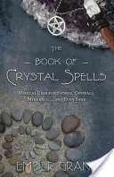 Księga kryształowych zaklęć: Magiczne zastosowania kamieni, kryształów, minerałów... a nawet piasku - The Book of Crystal Spells: Magical Uses for Stones, Crystals, Minerals... and Even Sand