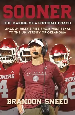 Sooner: The Making of a Football Coach - Lincoln Riley's Rise from West Texas to the University of Oklahoma