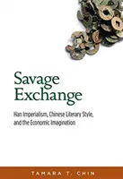 Dzika wymiana: Imperializm Han, chiński styl literacki i wyobraźnia ekonomiczna - Savage Exchange: Han Imperialism, Chinese Literary Style, and the Economic Imagination