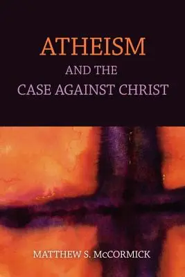 Ateizm i argumenty przeciwko Chrystusowi - Atheism And The Case Against Christ