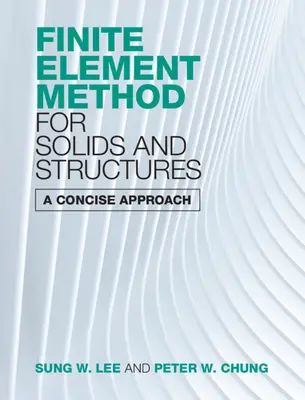 Metoda elementów skończonych dla brył i konstrukcji: A Concise Approach - Finite Element Method for Solids and Structures: A Concise Approach