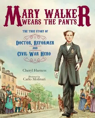 Mary Walker nosi spodnie: Prawdziwa historia lekarza, reformatora i bohatera wojny secesyjnej - Mary Walker Wears the Pants: The True Story of the Doctor, Reformer, and Civil War Hero