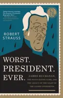 Najgorsze. Prezydent. Ever..: James Buchanan, gra rankingowa POTUS i dziedzictwo najmniejszego z mniejszych prezydentów - Worst. President. Ever.: James Buchanan, the POTUS Rating Game, and the Legacy of the Least of the Lesser Presidents