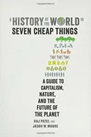 Historia świata w siedmiu tanich rzeczach: Przewodnik po kapitalizmie, naturze i przyszłości planety - A History of the World in Seven Cheap Things: A Guide to Capitalism, Nature, and the Future of the Planet