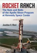 Rocket Ranch: Program księżycowy Apollo w Centrum Kosmicznym Kennedy'ego (The Nuts and Bolts of the Apollo Moon Program at Kennedy Space Center) - Rocket Ranch: The Nuts and Bolts of the Apollo Moon Program at Kennedy Space Center