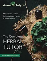 The Complete Herbal Tutor: Ostateczny przewodnik po zasadach i praktykach ziołolecznictwa (wydanie drugie) - The Complete Herbal Tutor: The Definitive Guide to the Principles and Practices of Herbal Medicine (Second Edition)