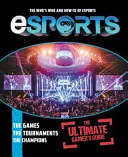 Esports: The Ultimate Gamer's Guide: Kto jest kim i jak grać w e-sporty - Esports: The Ultimate Gamer's Guide: The Who's Who and How-To of Esports