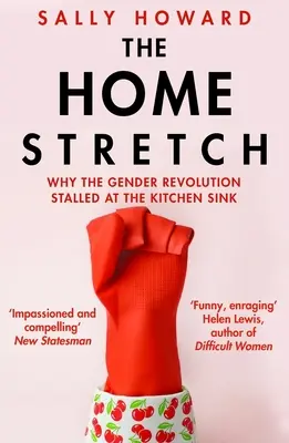 Home Stretch - Dlaczego rewolucja genderowa zatrzymała się przy zlewie kuchennym (Howard Sally (autor)) - Home Stretch - Why the Gender Revolution Stalled at the Kitchen Sink (Howard Sally (Author))