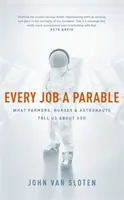 Każda praca jest przypowieścią - co rolnicy, pielęgniarki i astronauci mówią nam o Bogu - Every Job a Parable - What Farmers, Nurses and Astronauts Tell Us about God